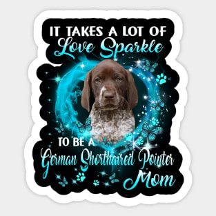 It Takes Love Sparkle To Be A German Shorthaired Pointer Mom Sticker